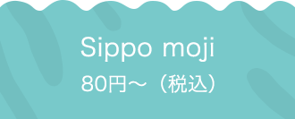 Sippo moji 80円〜（税込）