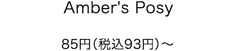 Amber's Posy 85円（税込93円）～