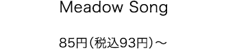 Meadow Song 85円（税込93円）～