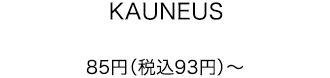 KAUNEUS 85円（税込93円）～