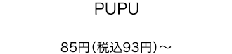 PUPU 85円（税込93円）～