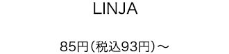 LINJA 85円（税込93円）～
